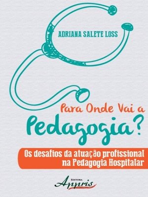 cover image of Para onde vai a pedagogia? os desafios da atuação profissional na pedagogia hospitalar